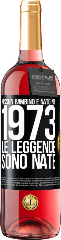 «Nessun bambino è nato nel 1973. Le leggende sono nate» Edizione ROSÉ