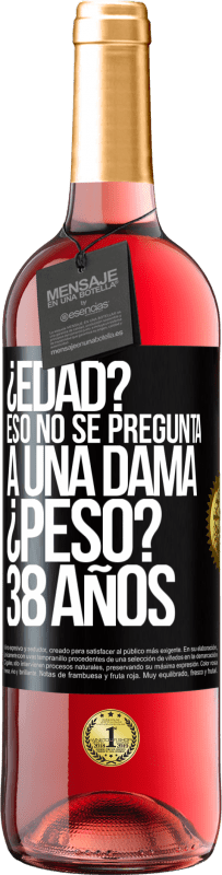 29,95 € Envío gratis | Vino Rosado Edición ROSÉ ¿Edad? Eso no se pregunta a una dama. ¿Peso? 38 años Etiqueta Negra. Etiqueta personalizable Vino joven Cosecha 2024 Tempranillo