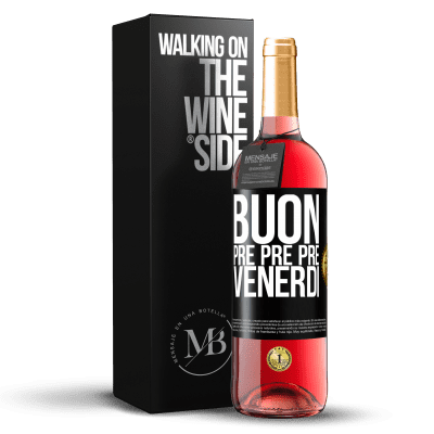 «Buon pre pre pre venerdì» Edizione ROSÉ