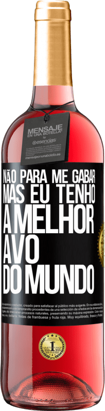 29,95 € Envio grátis | Vinho rosé Edição ROSÉ Não para me gabar, mas eu tenho a melhor avó do mundo Etiqueta Preta. Etiqueta personalizável Vinho jovem Colheita 2025 Tempranillo