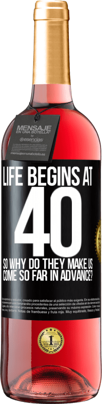 29,95 € | Rosé Wine ROSÉ Edition Life begins at 40. So why do they make us come so far in advance? Black Label. Customizable label Young wine Harvest 2024 Tempranillo