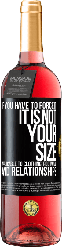 «If you have to force it, it is not your size. Applicable to clothing, footwear and relationships» ROSÉ Edition