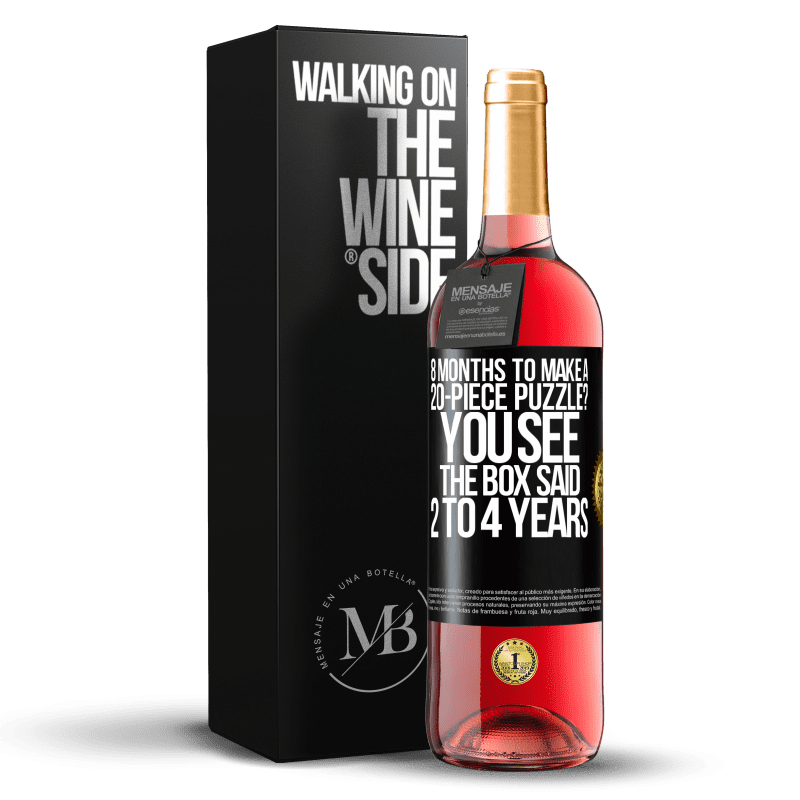 29,95 € Free Shipping | Rosé Wine ROSÉ Edition 8 months to make a 20-piece puzzle? You see, the box said 2 to 4 years Black Label. Customizable label Young wine Harvest 2024 Tempranillo