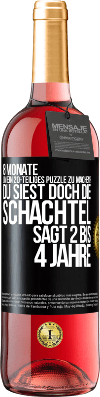 «8 Monate, um ein 20-teiliges Puzzle zu machen? Du siest doch, die Schachtel sagt 2 bis 4 Jahre» ROSÉ Ausgabe