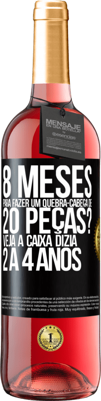 «8 meses para fazer um quebra-cabeça de 20 peças? Veja, a caixa dizia 2 a 4 anos» Edição ROSÉ