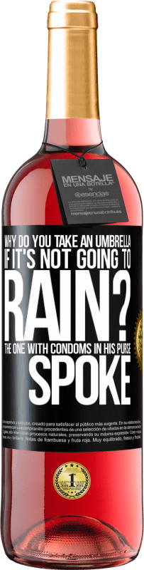 «Why do you take an umbrella if it's not going to rain? The one with condoms in his purse spoke» ROSÉ Edition