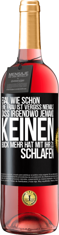 Kostenloser Versand | Roséwein ROSÉ Ausgabe Egal wie schön eine Frau ist, vergiss niemals, dass irgendwo jemand keinen Bock mehr hat, mit ihr zu schlafen Schwarzes Etikett. Anpassbares Etikett Junger Wein Ernte 2023 Tempranillo