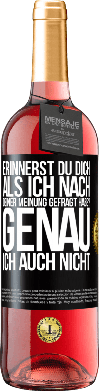 29,95 € | Roséwein ROSÉ Ausgabe Erinnerst du dich, als ich nach deiner Meinung gefragt habe? GENAU. Ich auch nicht Schwarzes Etikett. Anpassbares Etikett Junger Wein Ernte 2023 Tempranillo