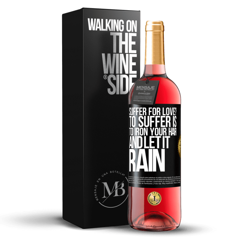 29,95 € Free Shipping | Rosé Wine ROSÉ Edition Suffer for love? To suffer is to iron your hair and let it rain Black Label. Customizable label Young wine Harvest 2023 Tempranillo