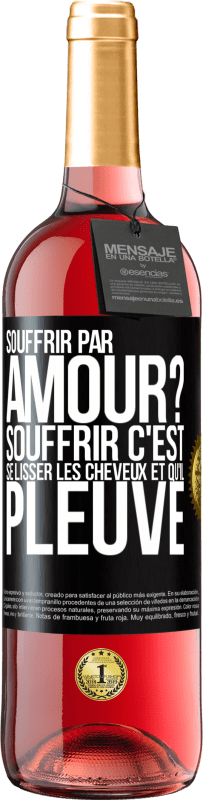 Envoi gratuit | Vin rosé Édition ROSÉ Souffrir par amour? Souffrir c'est se lisser les cheveux et qu'il pleuve Étiquette Noire. Étiquette personnalisable Vin jeune Récolte 2023 Tempranillo