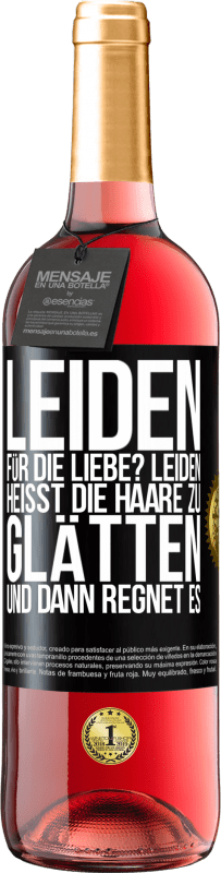 Kostenloser Versand | Roséwein ROSÉ Ausgabe Leiden für die Liebe? Leiden heißt, die Haare zu glätten und dann regnet es Schwarzes Etikett. Anpassbares Etikett Junger Wein Ernte 2023 Tempranillo