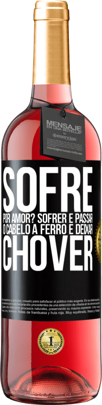 Envio grátis | Vinho rosé Edição ROSÉ Sofre por amor? Sofrer é passar o cabelo a ferro e deixar chover Etiqueta Preta. Etiqueta personalizável Vinho jovem Colheita 2023 Tempranillo