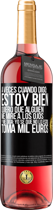 «A veces cuando digo: estoy bien, quiero que alguien me mire a los ojos y me diga: Yo sé que no lo estás, toma mil euros» Edición ROSÉ