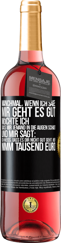 29,95 € Kostenloser Versand | Roséwein ROSÉ Ausgabe Manchmal, wenn ich sage: Mir geht es gut, möchte ich, dass mir jemand in die Augen schaut und mir sagt: Ich weiß, dass es Dir ni Schwarzes Etikett. Anpassbares Etikett Junger Wein Ernte 2023 Tempranillo