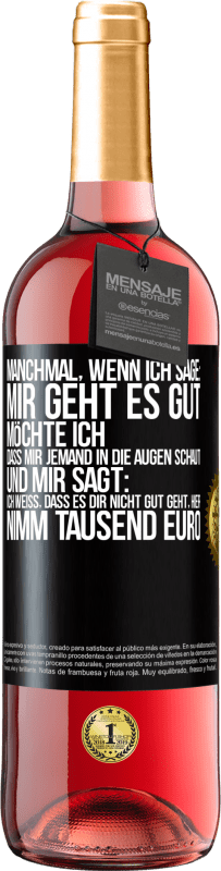 29,95 € Kostenloser Versand | Roséwein ROSÉ Ausgabe Manchmal, wenn ich sage: Mir geht es gut, möchte ich, dass mir jemand in die Augen schaut und mir sagt: Ich weiß, dass es Dir ni Schwarzes Etikett. Anpassbares Etikett Junger Wein Ernte 2025 Tempranillo