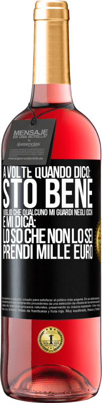 «A volte quando dico: sto bene, voglio che qualcuno mi guardi negli occhi e mi dica: lo so che non lo sei, prendi mille euro» Edizione ROSÉ