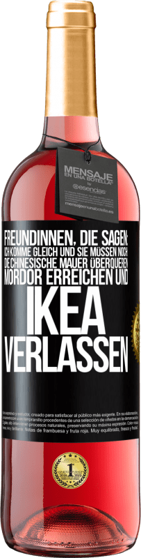 Kostenloser Versand | Roséwein ROSÉ Ausgabe Freundinnen, die sagen: Ich komme gleich. Und sie müssen noch: die Chinesische Mauer überqueren, Mordor erreichen und Ikea verla Schwarzes Etikett. Anpassbares Etikett Junger Wein Ernte 2023 Tempranillo