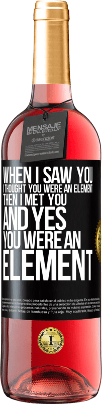 Free Shipping | Rosé Wine ROSÉ Edition When I saw you, I thought you were an element. Then I met you and yes you were an element Black Label. Customizable label Young wine Harvest 2023 Tempranillo