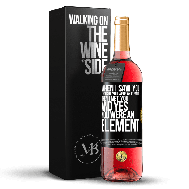 29,95 € Free Shipping | Rosé Wine ROSÉ Edition When I saw you, I thought you were an element. Then I met you and yes you were an element Black Label. Customizable label Young wine Harvest 2023 Tempranillo
