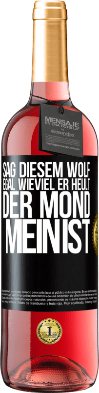 Kostenloser Versand | Roséwein ROSÉ Ausgabe Sag diesem Wolf, egal wieviel er heult, der Mond mein ist Schwarzes Etikett. Anpassbares Etikett Junger Wein Ernte 2023 Tempranillo