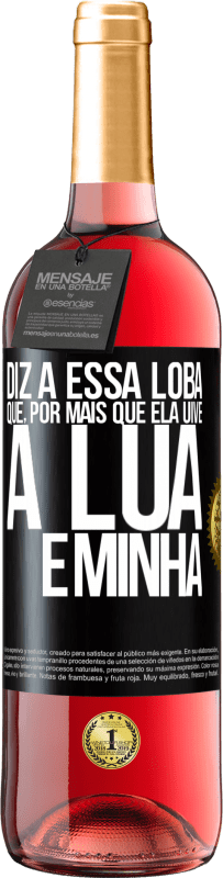29,95 € Envio grátis | Vinho rosé Edição ROSÉ Diz a essa loba que, por mais que ela uive, a lua é minha Etiqueta Preta. Etiqueta personalizável Vinho jovem Colheita 2025 Tempranillo