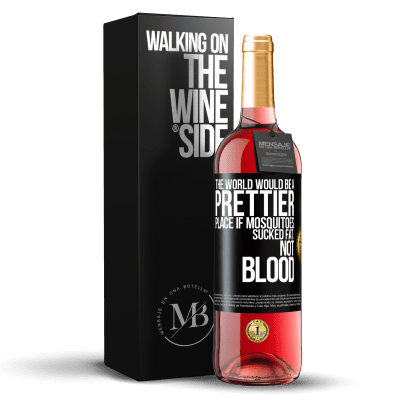 «The world would be a prettier place if mosquitoes sucked fat, not blood» ROSÉ Edition