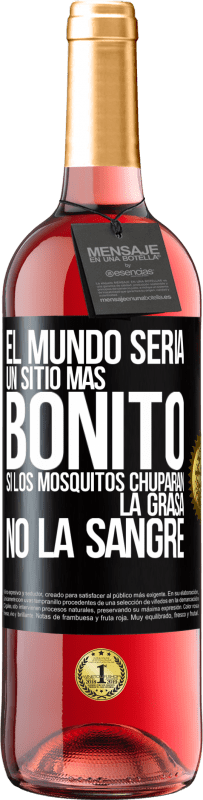 Envío gratis | Vino Rosado Edición ROSÉ El mundo sería un sitio más bonito si los mosquitos chuparan la grasa, no la sangre Etiqueta Negra. Etiqueta personalizable Vino joven Cosecha 2023 Tempranillo