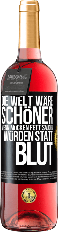 Kostenloser Versand | Roséwein ROSÉ Ausgabe Die Welt wäre schöner, wenn Mücken Fett saugen würden statt Blut Schwarzes Etikett. Anpassbares Etikett Junger Wein Ernte 2023 Tempranillo