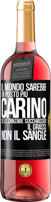 «Il mondo sarebbe un posto più carino se le zanzare succhiassero il grasso, non il sangue» Edizione ROSÉ