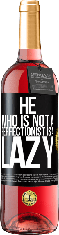 «He who is not a perfectionist is a lazy» ROSÉ Edition
