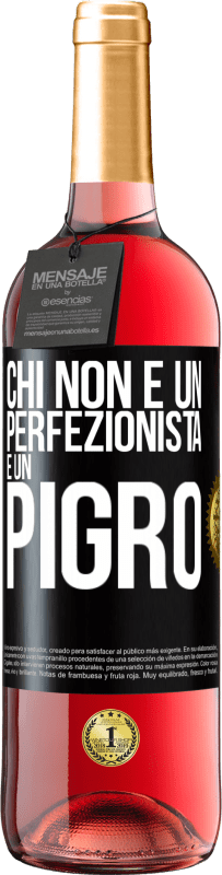 «Chi non è un perfezionista è un pigro» Edizione ROSÉ