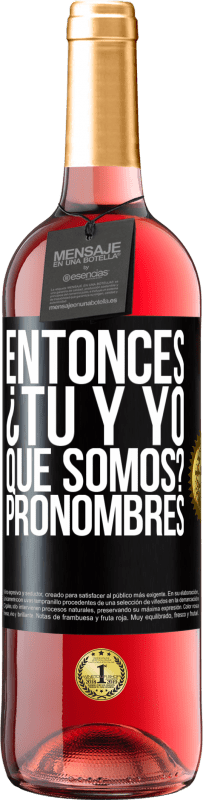 29,95 € | Vino Rosado Edición ROSÉ Entonces ¿Tú y yo qué somos? Pronombres Etiqueta Negra. Etiqueta personalizable Vino joven Cosecha 2024 Tempranillo