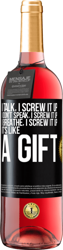 29,95 € | Rosé Wine ROSÉ Edition I talk, I screw it up. I don't speak, I screw it up. I breathe, I screw it up. It's like a gift Black Label. Customizable label Young wine Harvest 2024 Tempranillo