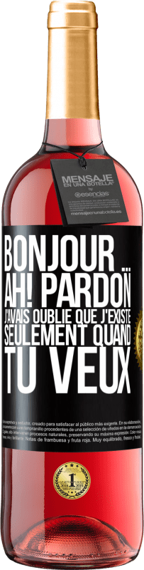 Envoi gratuit | Vin rosé Édition ROSÉ Bonjour ... Ah! Pardon. J'avais oublié que j'existe seulement quand tu veux Étiquette Noire. Étiquette personnalisable Vin jeune Récolte 2023 Tempranillo