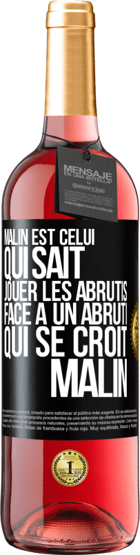 Envoi gratuit | Vin rosé Édition ROSÉ Malin est celui qui sait jouer les abrutis ... Face à un abruti qui se croit malin Étiquette Noire. Étiquette personnalisable Vin jeune Récolte 2023 Tempranillo