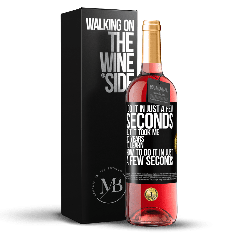 29,95 € Free Shipping | Rosé Wine ROSÉ Edition I do it in just a few seconds, but it took me 30 years to learn how to do it in just a few seconds Black Label. Customizable label Young wine Harvest 2023 Tempranillo
