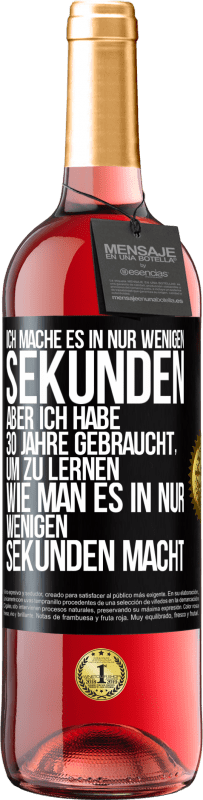 29,95 € | Roséwein ROSÉ Ausgabe Ich mache es in nur wenigen Sekunden, aber ich habe 30 Jahre gebraucht, um zu lernen, wie man es in nur wenigen Sekunden Schwarzes Etikett. Anpassbares Etikett Junger Wein Ernte 2023 Tempranillo