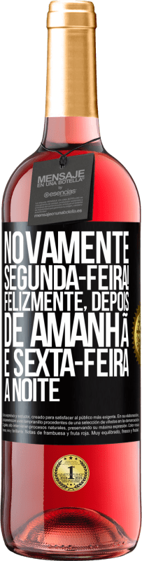 «Novamente segunda-feira! Felizmente, depois de amanhã é sexta-feira à noite» Edição ROSÉ