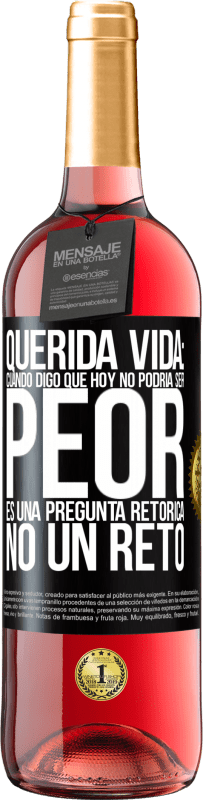 Envío gratis | Vino Rosado Edición ROSÉ Querida vida: Cuando digo que hoy no podría ser peor, es una pregunta retórica, no un reto Etiqueta Negra. Etiqueta personalizable Vino joven Cosecha 2023 Tempranillo