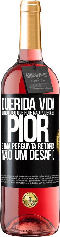 Envio grátis | Vinho rosé Edição ROSÉ Querida vida, Quando digo que hoje não poderia ser pior, é uma pergunta retórica, não um desafio Etiqueta Preta. Etiqueta personalizável Vinho jovem Colheita 2023 Tempranillo