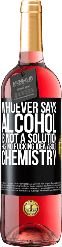 29,95 € Free Shipping | Rosé Wine ROSÉ Edition Whoever says alcohol is not a solution has no fucking idea about chemistry Black Label. Customizable label Young wine Harvest 2025 Tempranillo