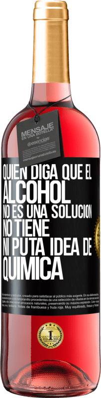 29,95 € Envío gratis | Vino Rosado Edición ROSÉ Quien diga que el alcohol no es una solución, no tiene ni puta idea de química Etiqueta Negra. Etiqueta personalizable Vino joven Cosecha 2025 Tempranillo