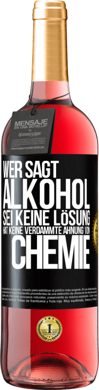 29,95 € | Roséwein ROSÉ Ausgabe Wer sagt, Alkohol sei keine Lösung, hat keine verdammte Ahnung von Chemie Schwarzes Etikett. Anpassbares Etikett Junger Wein Ernte 2023 Tempranillo