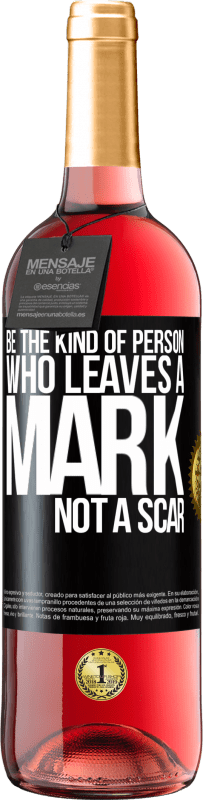 «Be the kind of person who leaves a mark, not a scar» ROSÉ Edition