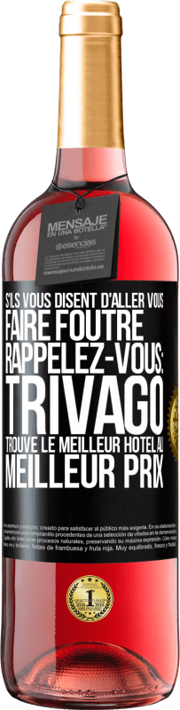 Envoi gratuit | Vin rosé Édition ROSÉ S'ils vous disent d'aller vous faire foutre, rappelez-vous: Trivago trouve le meilleur hôtel au meilleur prix Étiquette Noire. Étiquette personnalisable Vin jeune Récolte 2023 Tempranillo