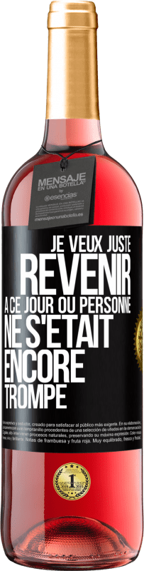 Envoi gratuit | Vin rosé Édition ROSÉ Je veux juste revenir à ce jour où personne ne s'était encore trompé Étiquette Noire. Étiquette personnalisable Vin jeune Récolte 2023 Tempranillo