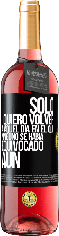 Envío gratis | Vino Rosado Edición ROSÉ Sólo quiero volver a aquel día en el que ninguno se había equivocado aún Etiqueta Negra. Etiqueta personalizable Vino joven Cosecha 2023 Tempranillo