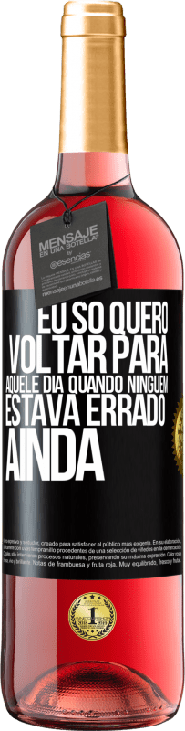 Envio grátis | Vinho rosé Edição ROSÉ Eu só quero voltar para aquele dia quando ninguém estava errado ainda Etiqueta Preta. Etiqueta personalizável Vinho jovem Colheita 2023 Tempranillo