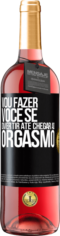 Envio grátis | Vinho rosé Edição ROSÉ Vou fazer você se divertir até chegar ao orgasmo Etiqueta Preta. Etiqueta personalizável Vinho jovem Colheita 2023 Tempranillo