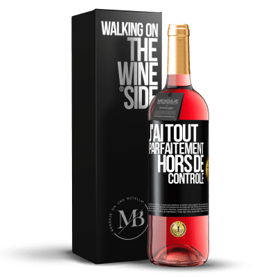 «J'ai tout parfaitement hors de contrôle» Édition ROSÉ